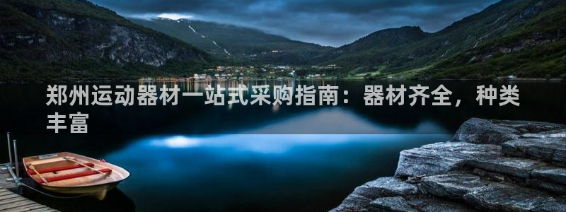 意昂3娱乐网站：郑州运动器材一站式采购指南：器材齐全