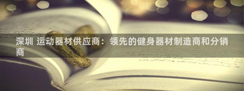 意昂体育3招商电话地址是多少：深圳 运动器材供应商：