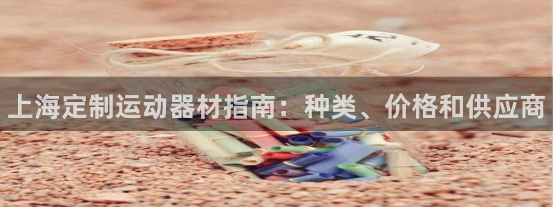 意昂体育3开户：上海定制运动器材指南：种类、价格和供