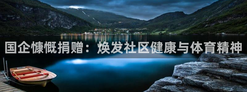 意昂体育3平台假的吗是真的吗吗：国企慷慨捐赠：焕发社