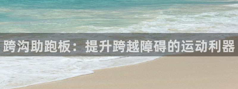 意昂平台体育：跨沟助跑板：提升跨越障碍的运动利器