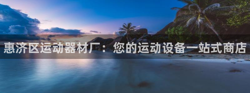 意昂体育3招商电话号码是多少：惠济区运动器材厂：您的