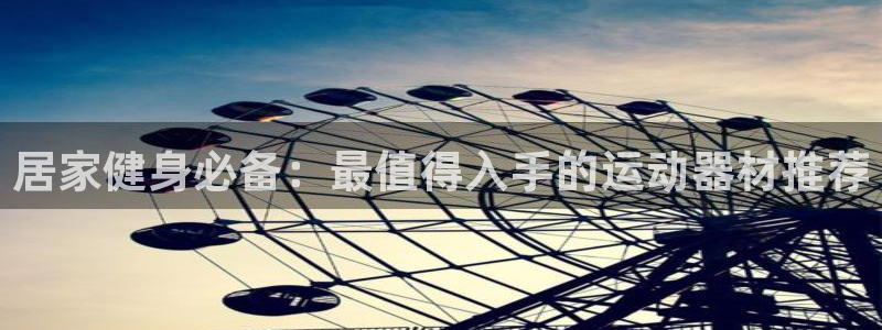 海南意昂体育3：居家健身必备：最值得入手的运动器材推