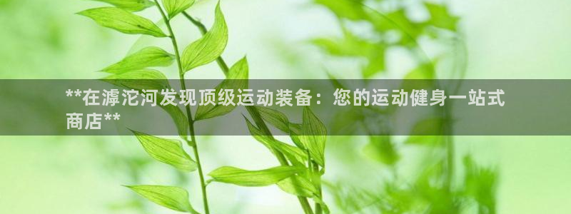 意昂体育3官方客服电话：**在滹沱河发现顶级运动装备