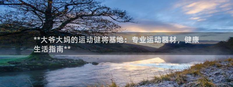 意昂体育3平台是正规平台吗安全吗：**大爷大妈的运动