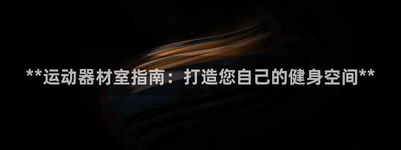 意昂体育3平台APP：**运动器材室指南：打造您自己