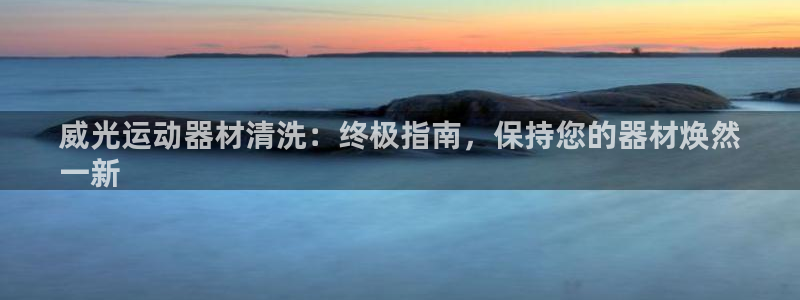 意昂平台体育：威光运动器材清洗：终极指南，保持您的器