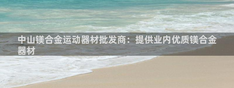 意昂体育3开户：中山镁合金运动器材批发商：提供业内优