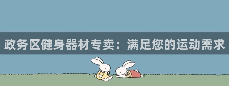 意昂3开户：政务区健身器材专卖：满足您的运动需求