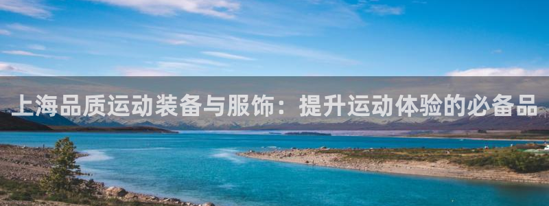 注册意昂3：上海品质运动装备与服饰：提升运动体验的必
