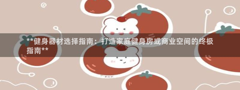 意昂3集团E.ON：**健身器材选择指南：打造家庭健