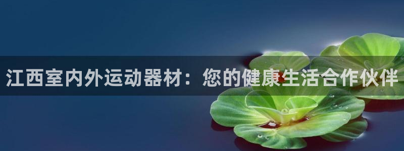 意昂体育3招商电话地址：江西室内外运动器材：您的健康