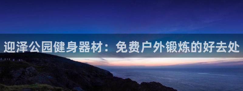 意昂体育3平台APP：迎泽公园健身器材：免费户外锻炼