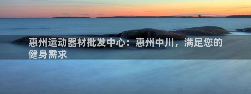 意昂平台体育：惠州运动器材批发中心：惠州中川，满足您