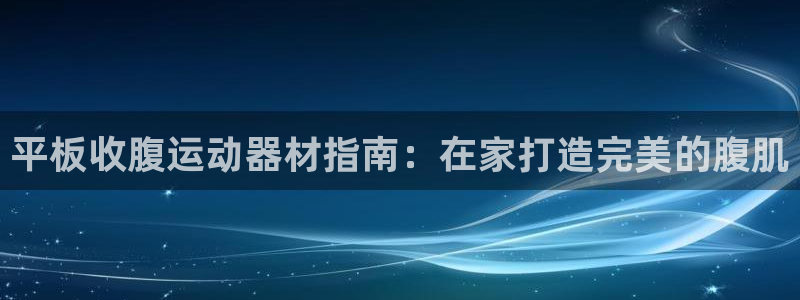 意昂3神州：平板收腹运动器材指南：在家打造完美的腹肌