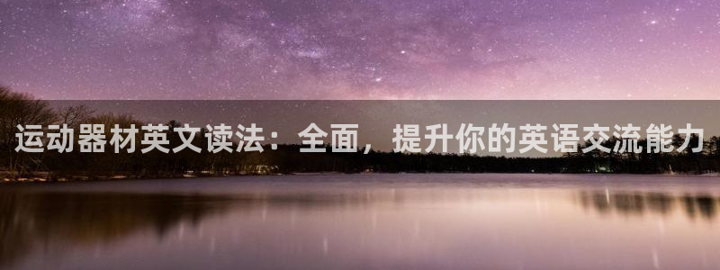 意昂3五金厂：运动器材英文读法：全面，提升你的英语交流能力